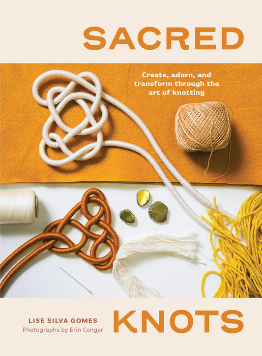 Sacred Knots: Create, Adorn, and Transform through the Art of Knotting - 1474