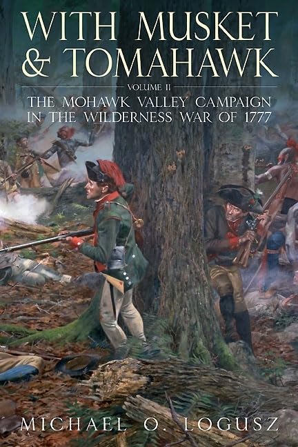 With Musket and Tomahawk, Volume II: The Mohawk Valley Campaign in the Wilderness War of 1777