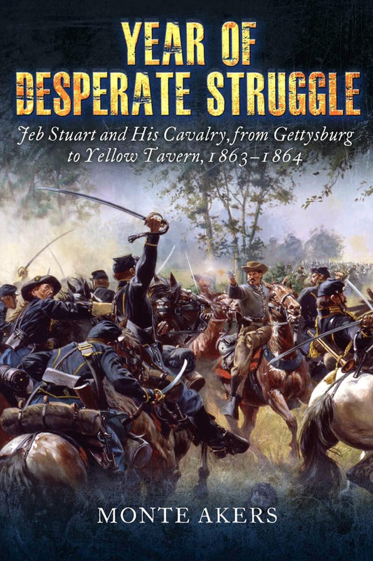 Year of Desperate Struggle: Jeb Stuart and His Cavalry, from Gettysburg to Yellow Tavern, 1863-1864 - 9336