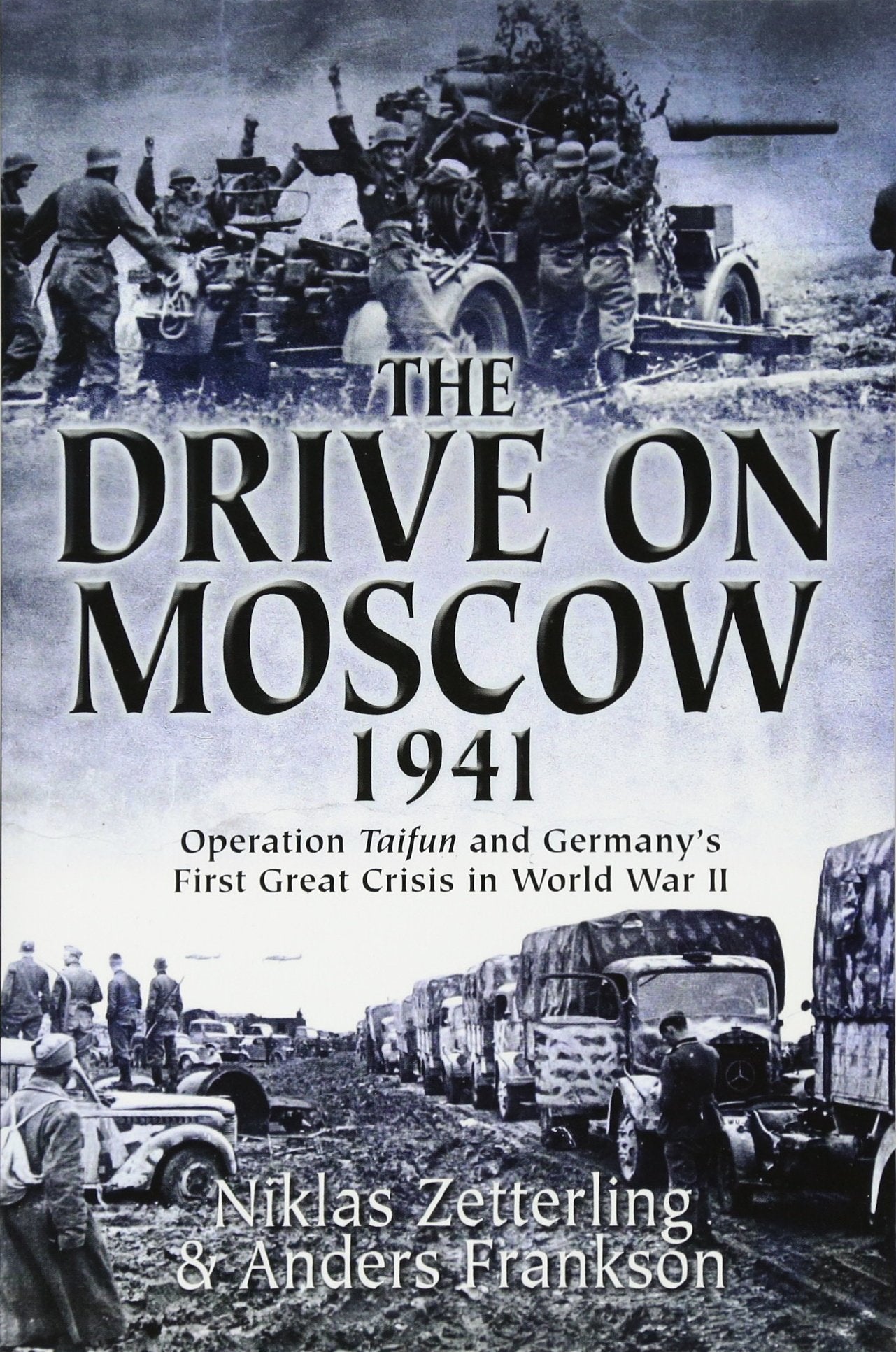 The Drive on Moscow, 1941: Operation Taifun and Germany’s First Great Crisis of World War II