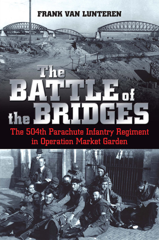 The Battle of the Bridges: The 504th Parachute Infantry Regiment in Operation Market Garden