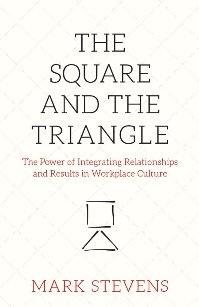 The Square and the Triangle: The Power of Integrating Relationships and Results in Workplace Culture