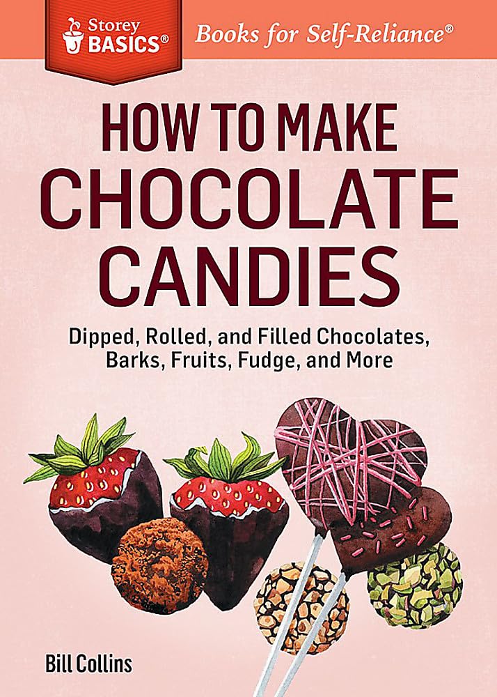 How to Make Chocolate Candies: Dipped, Rolled, and Filled Chocolates, Barks, Fruits, Fudge, and More. A Storey BASICS® Title - 8214