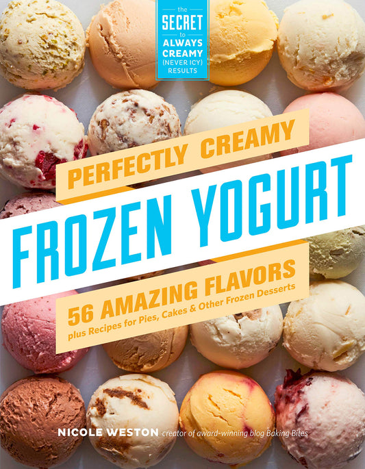 Perfectly Creamy Frozen Yogurt: 56 Amazing Flavors plus Recipes for Pies, Cakes & Other Frozen Desserts - 5167