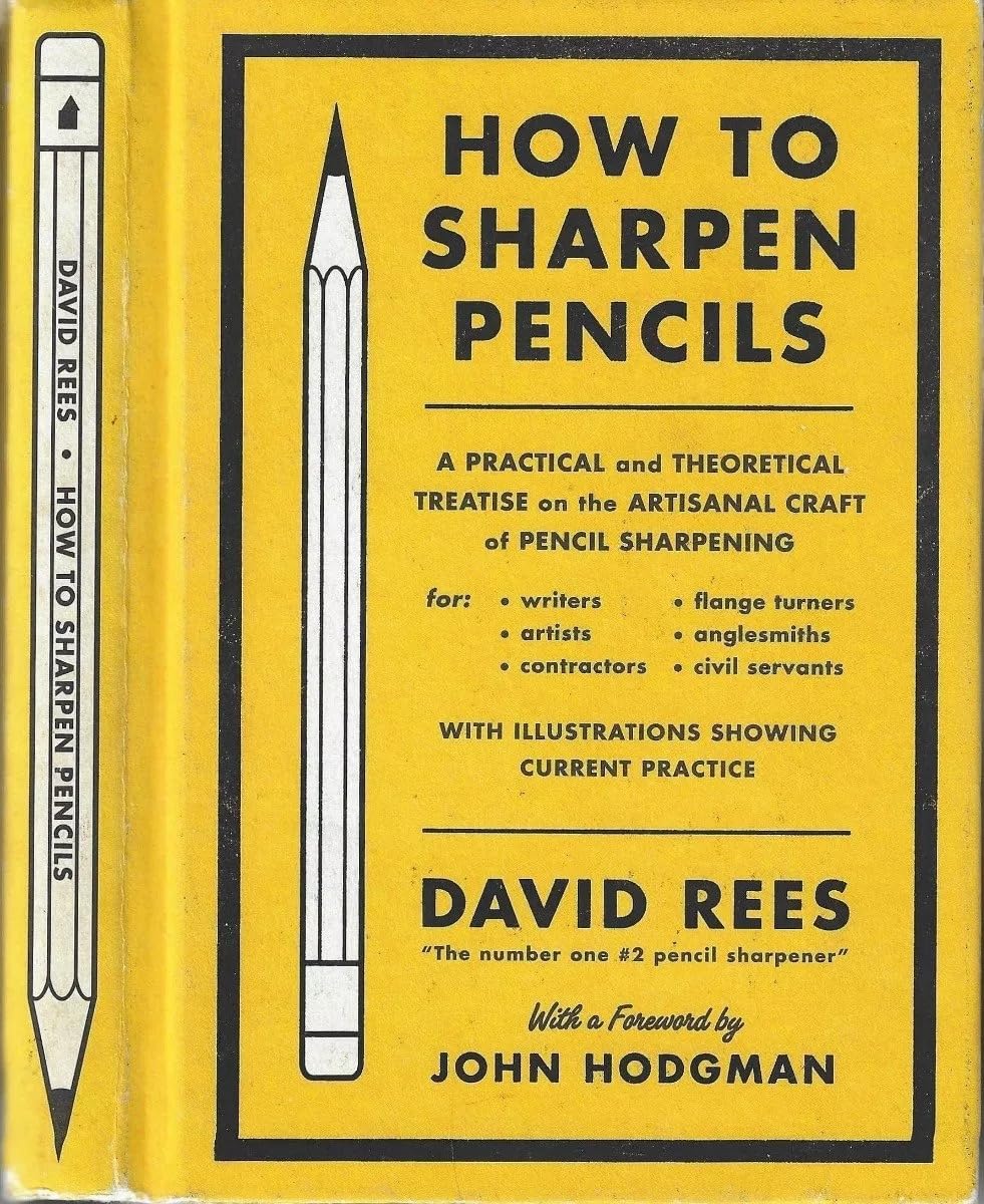 How to Sharpen Pencils: A Practical & Theoretical Treatise on the Artisanal Craft of Pencil Sharpening for Writers, Artists, Contractors, Flange Turners, Anglesmiths, & Civil Servants - 5672
