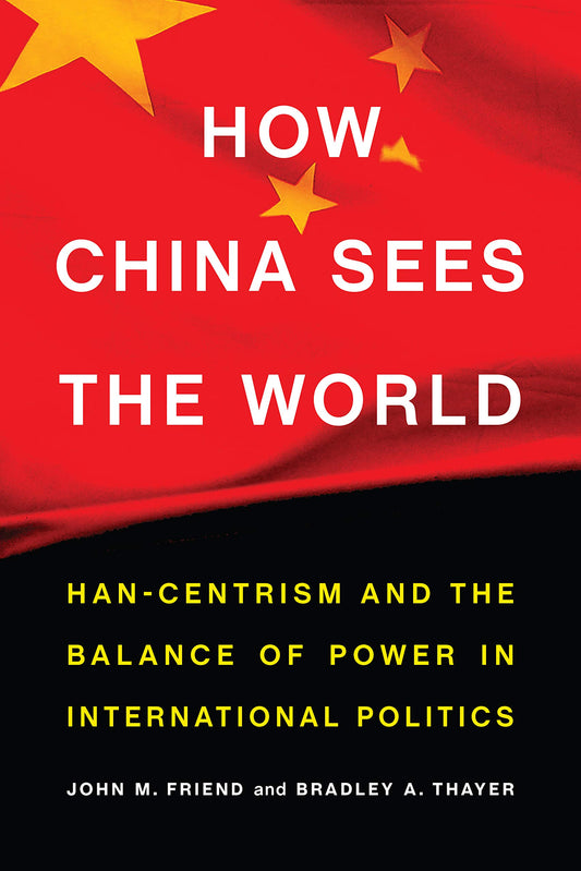 How China Sees the World: Han-Centrism and the Balance of Power in International Politics - 3844