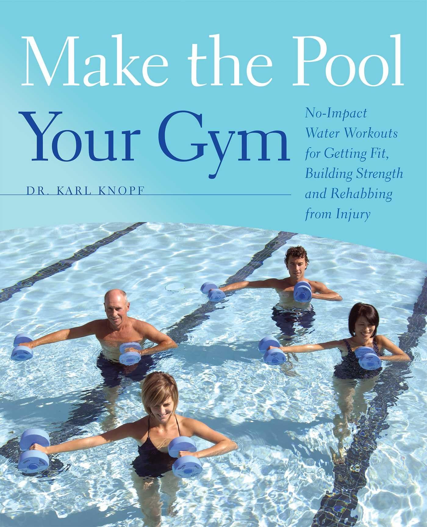 Make the Pool Your Gym: No-Impact Water Workouts for Getting Fit, Building Strength and Rehabbing from Injury - 1996