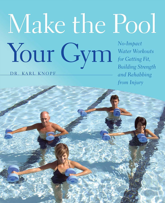 Make the Pool Your Gym: No-Impact Water Workouts for Getting Fit, Building Strength and Rehabbing from Injury - 1996