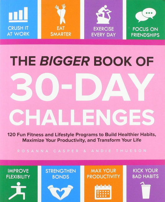 The Bigger Book Of 30-day Challenges: 120 Fun Fitness and Lifestyle Programs to Build Healthier Habits, Maximize Your Productivity, and Transform Your Life - 7702