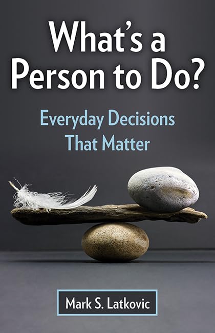 What's a Person to Do?: Everyday Decisions That Matter