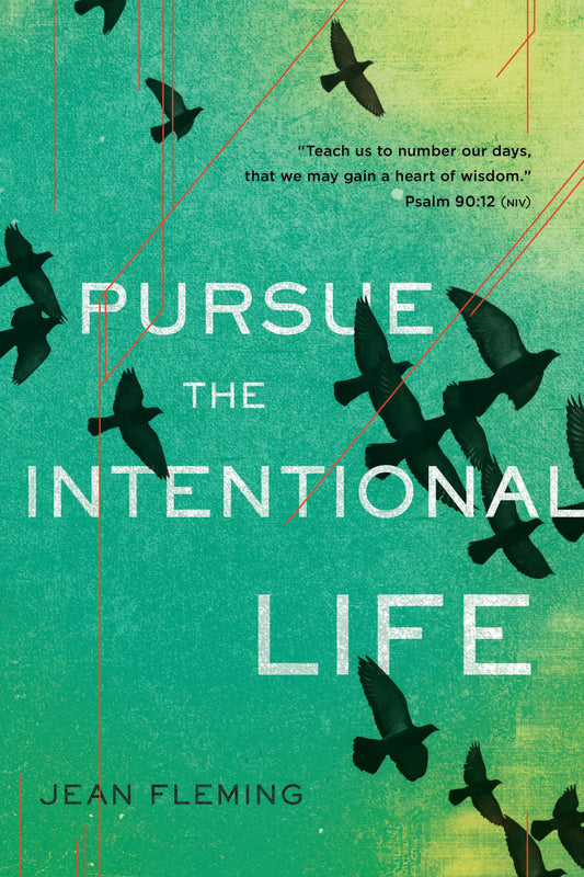 Pursue the Intentional Life: "Teach us to number our days, that we may gain a heart of wisdom." (Psalm 90:12)