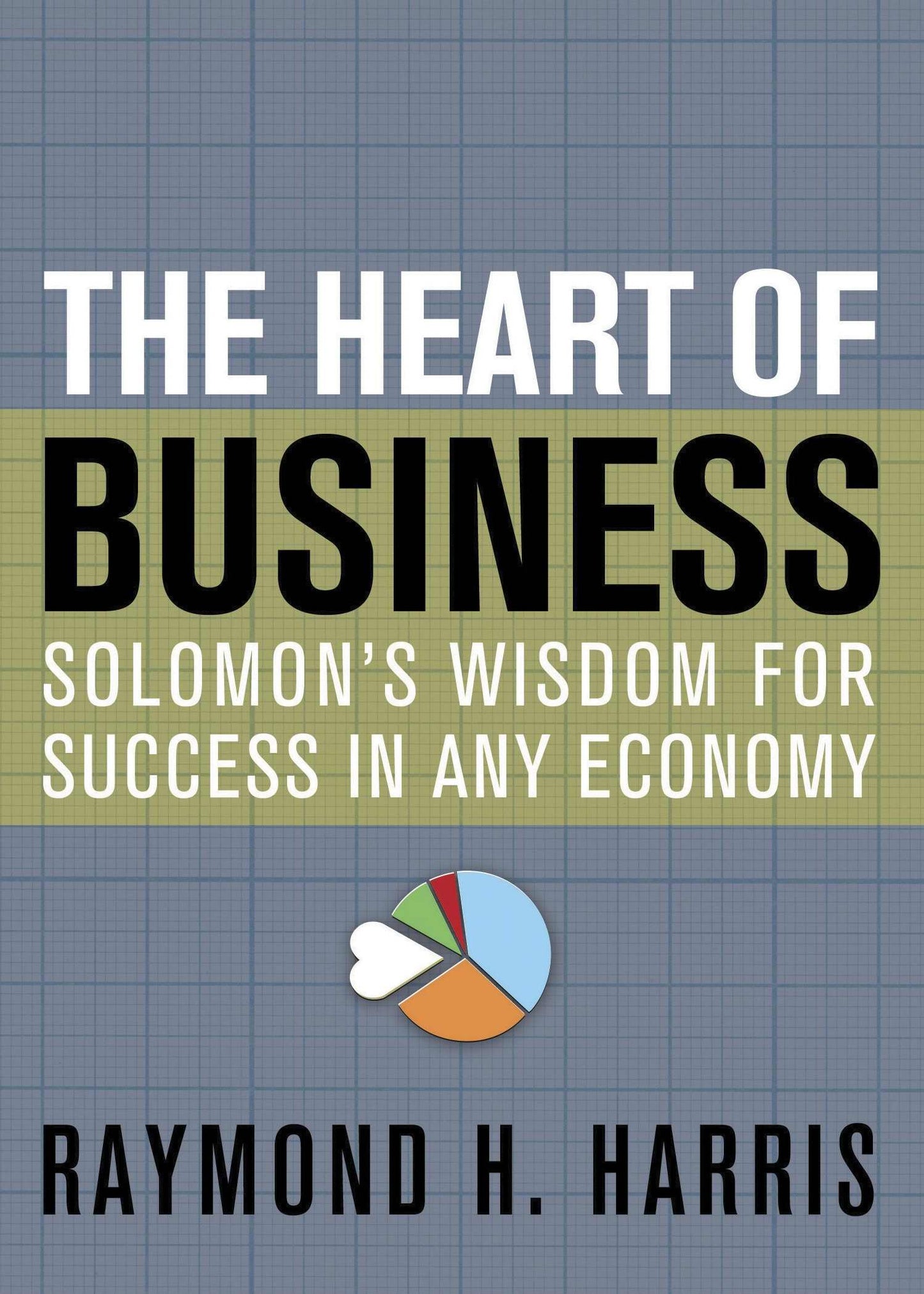 The Heart of Business: Solomon's Wisdom for Success in Any Economy - 4207