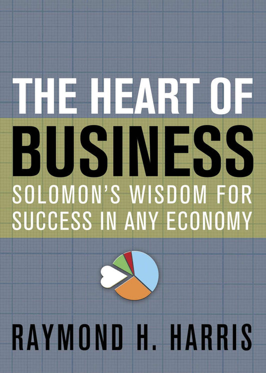 The Heart of Business: Solomon's Wisdom for Success in Any Economy - 4207