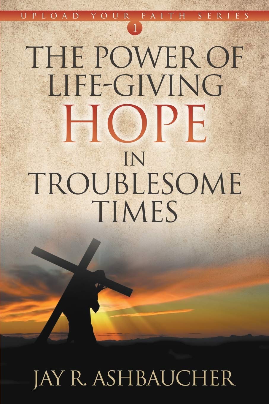 The Power of Life-Giving Hope in Troublesome Times (Upload Your Faith)