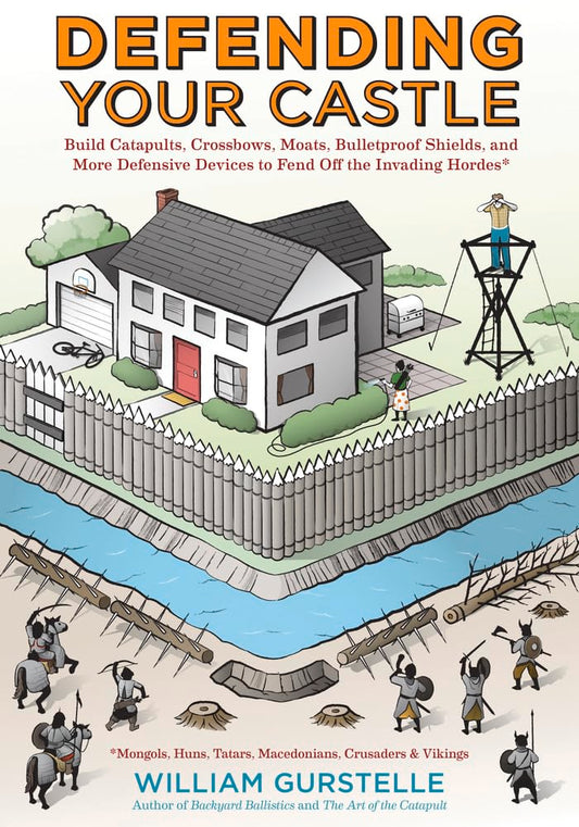 Defending Your Castle: Build Catapults, Crossbows, Moats, Bulletproof Shields, and More Defensive Devices to Fend Off the Invading Hordes - 4209