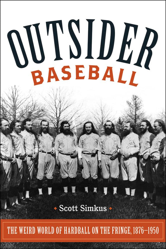 Outsider Baseball: The Weird World of Hardball on the Fringe, 1876–1950