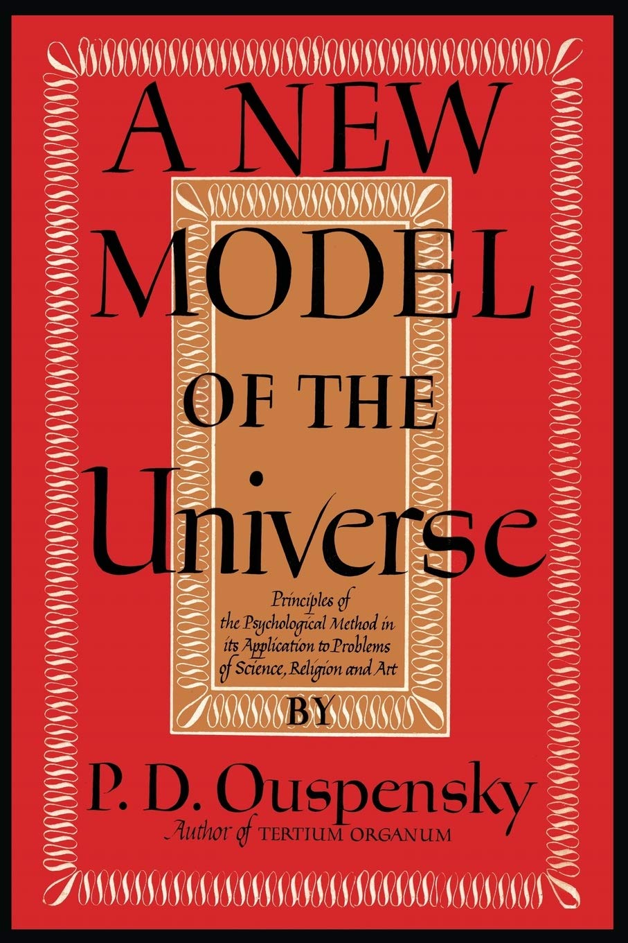 A New Model of the Universe: Principles of the Psychological Method In Its Application to Problems of Science, Religion, and Art