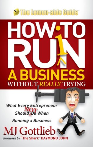 How to Ruin a Business Without Really Trying: What Every Entrepreneur Should Not Do When Running a Business - 451