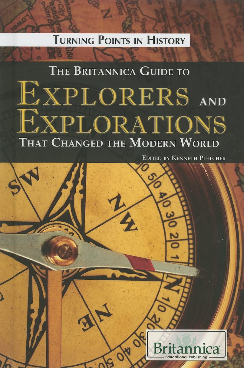 The Britannica Guide to Explorers and Explorations That Changed the Modern World (Turning Points in History)
