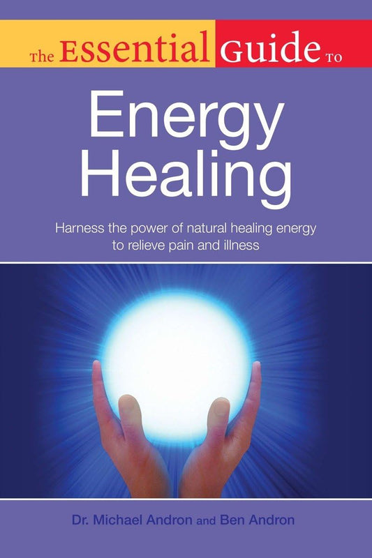 The Essential Guide to Energy Healing: Harness the Power of Natural Healing Energy to Relieve Pain and Illness - 1901