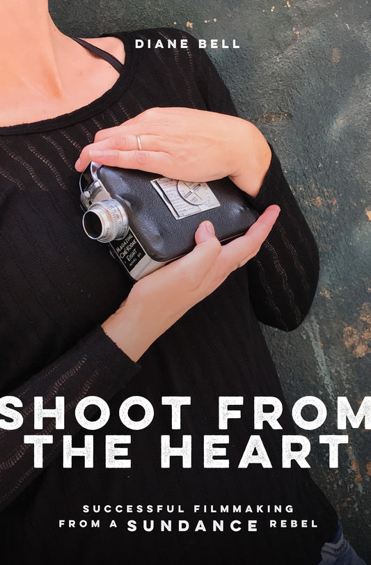 Shoot from the Heart: Successful Filmmaking from a Sundance Rebel - 1334