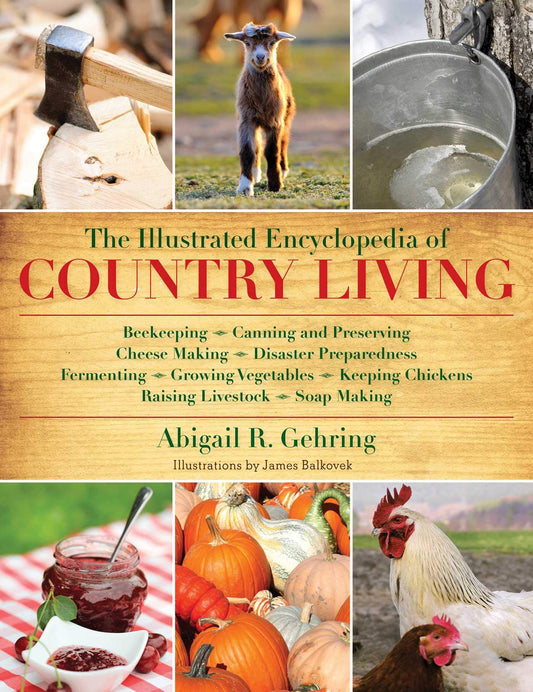 The Illustrated Encyclopedia of Country Living: Beekeeping, Canning and Preserving, Cheese Making, Disaster Preparedness, Fermenting, Growing ... Raising Livestock, Soap Making, and more! - 4730