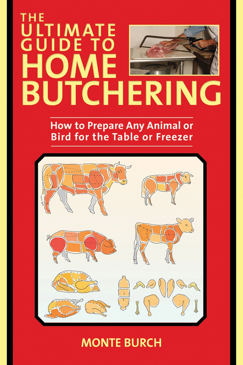 The Ultimate Guide to Home Butchering: How to Prepare Any Animal or Bird for the Table or Freezer (The Ultimate Guides)