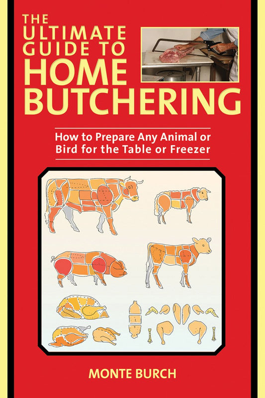 The Ultimate Guide to Home Butchering: How to Prepare Any Animal or Bird for the Table or Freezer (The Ultimate Guides)