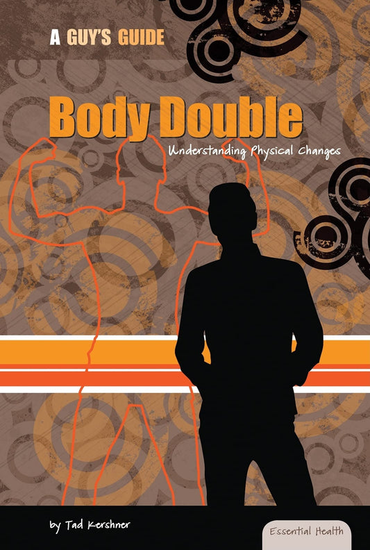 Body Double: Understanding Physical Changes (Essential Health: A Guy's Guide)
