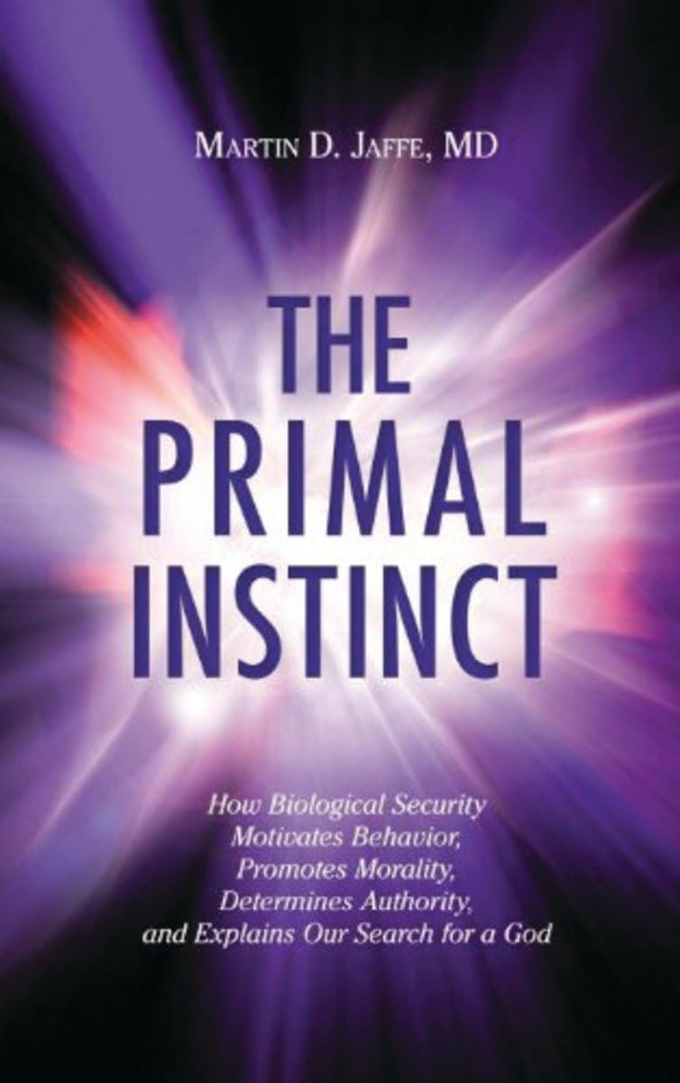 The Primal Instinct: How Biological Security Motivates Behavior, Promotes Morality, Determines Authority, and Explains Our Search for a God (Gateway Bookshelf)