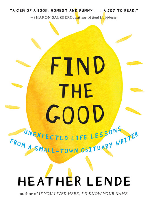 Find the Good: Unexpected Life Lessons from a Small-Town Obituary Writer - 9874