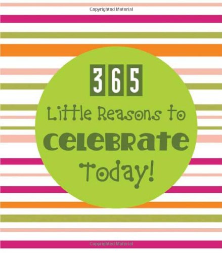 365 Little Reasons to Celebrate Today!