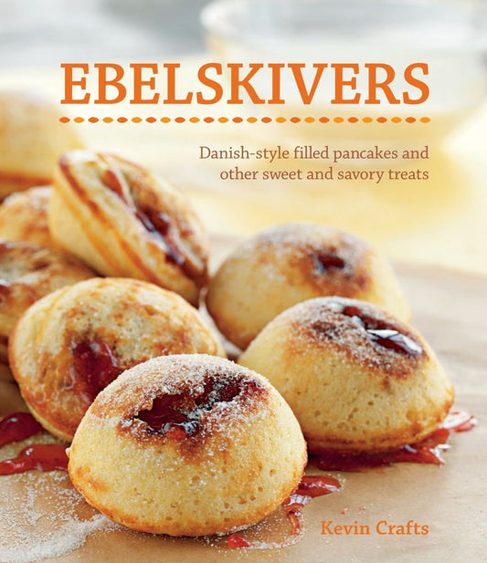 Ebelskivers: Danish-Style Filled Pancakes and other Sweet and Savory Treats - 1026