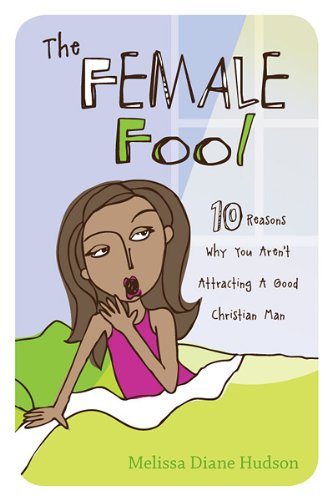 The Female Fool: 10 Reasons Why You Aren't Attracting a Good Christian Man