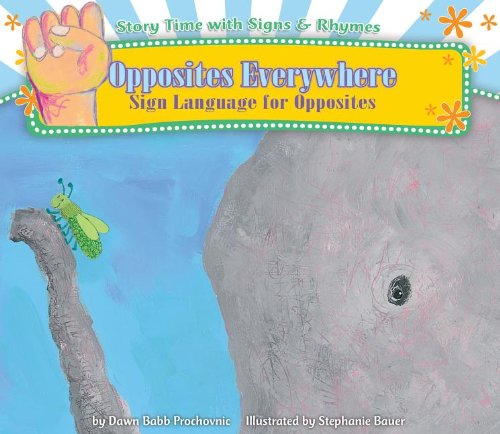 Opposites Everywhere: Sign Language for Opposites (Story Time With Signs & Rhymes)