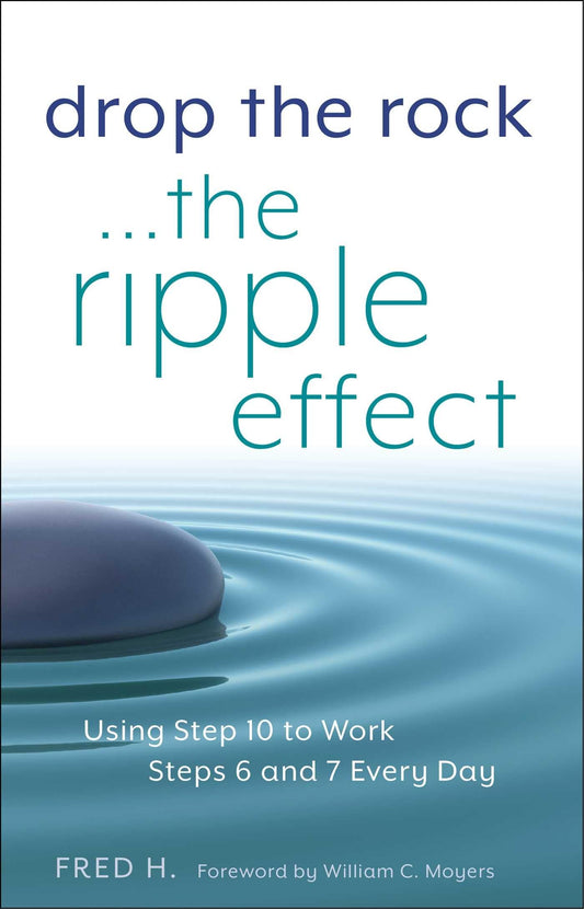 Drop the Rock--The Ripple Effect: Using Step 10 to Work Steps 6 and 7 Every Day - 5676
