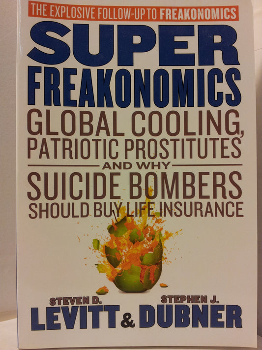 SuperFreakonomics: Global Cooling, Patriotic Prostitutes and why Suicide Bombers Should Buy Life Insurance