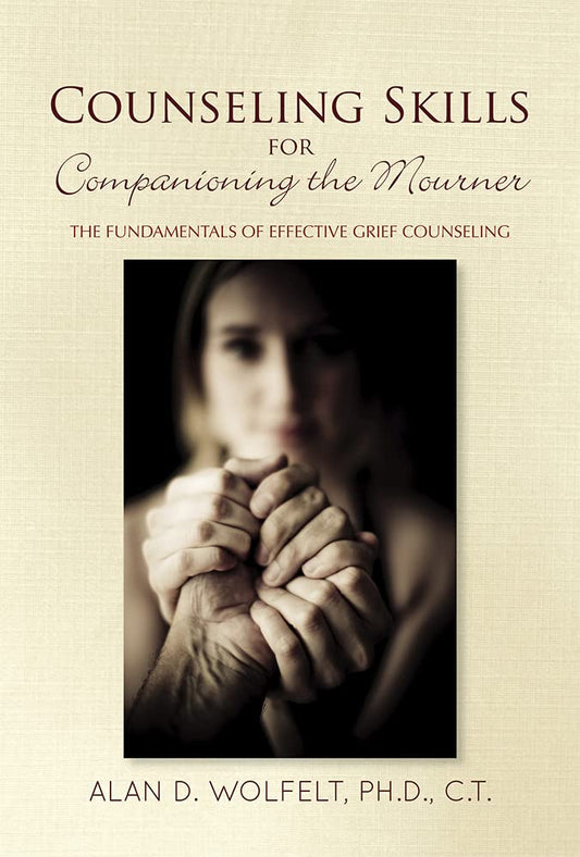 Counseling Skills for Companioning the Mourner: The Fundamentals of Effective Grief Counseling (The Companioning Series) - 8425