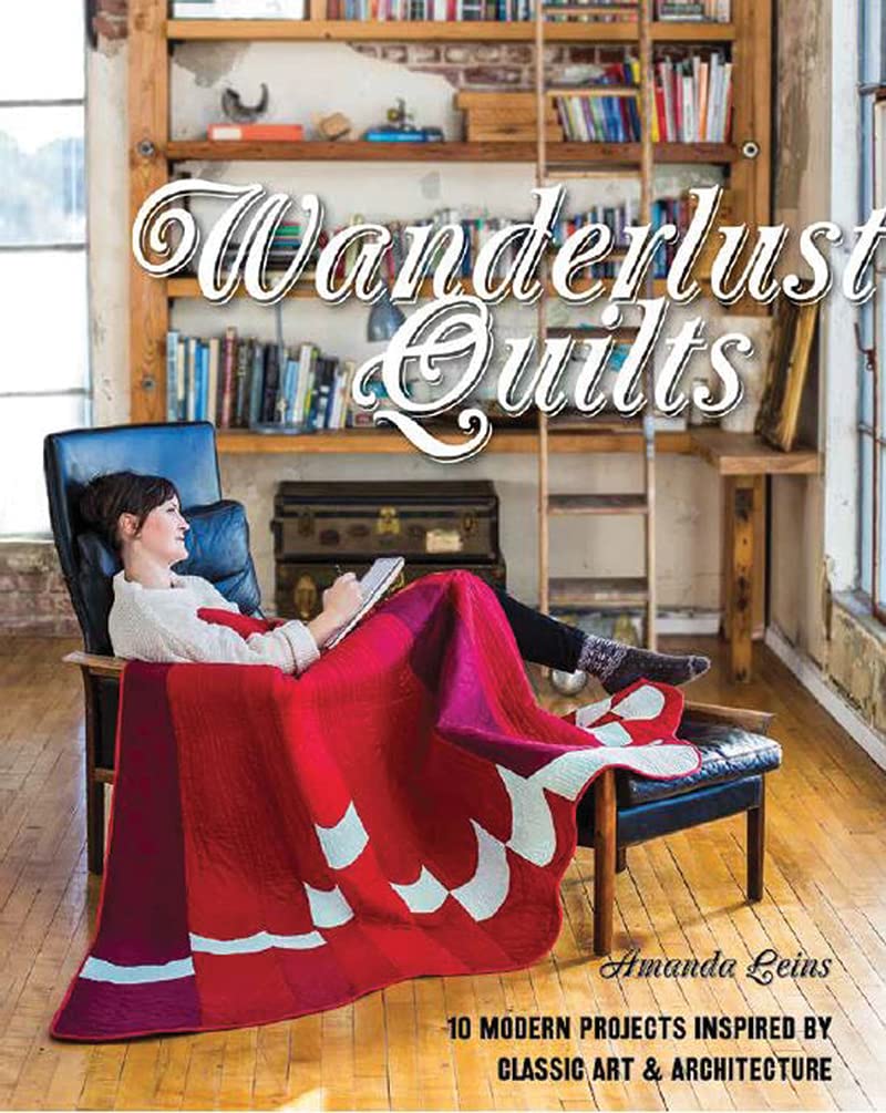 Wanderlust Quilts: 10 Modern Projects Inspired by Classic Art & Architecture