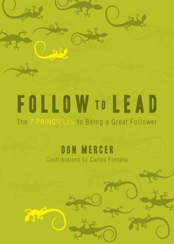 Follow to Lead: The 7 Principles to Being a Great Follower