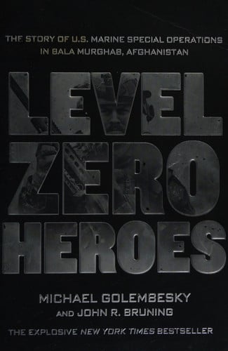 Level Zero Heroes The Story of U.S. Marine Special Operations in Bala Murghab, Afghanistan