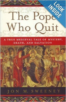 The Pope Who Quit: A True Medieval Tale of Mystery, Death, and Salvation
