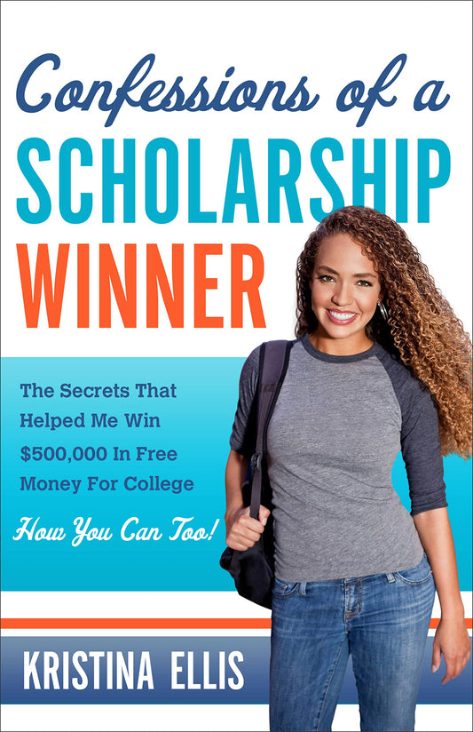 Confessions of a Scholarship Winner: The Secrets That Helped Me Win $500,000 in Free Money for College- How You Can Too! - 1754