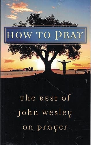 How to Pray The Best of John Wesley on Prayer