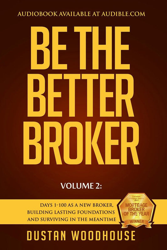Be The Better Broker, Volume 2: Days 1-100 As A New Broker, Building Lasting Foundations and Surviving in the Meantime