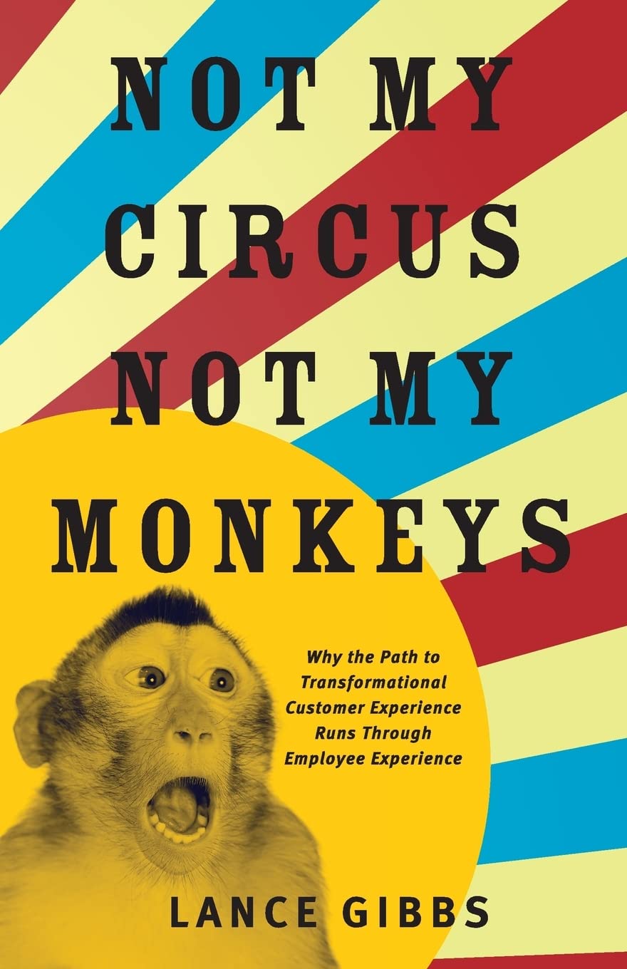 Not My Circus, Not My Monkeys: Why the Path to Transformational Customer Experience Runs Through Employee Experience