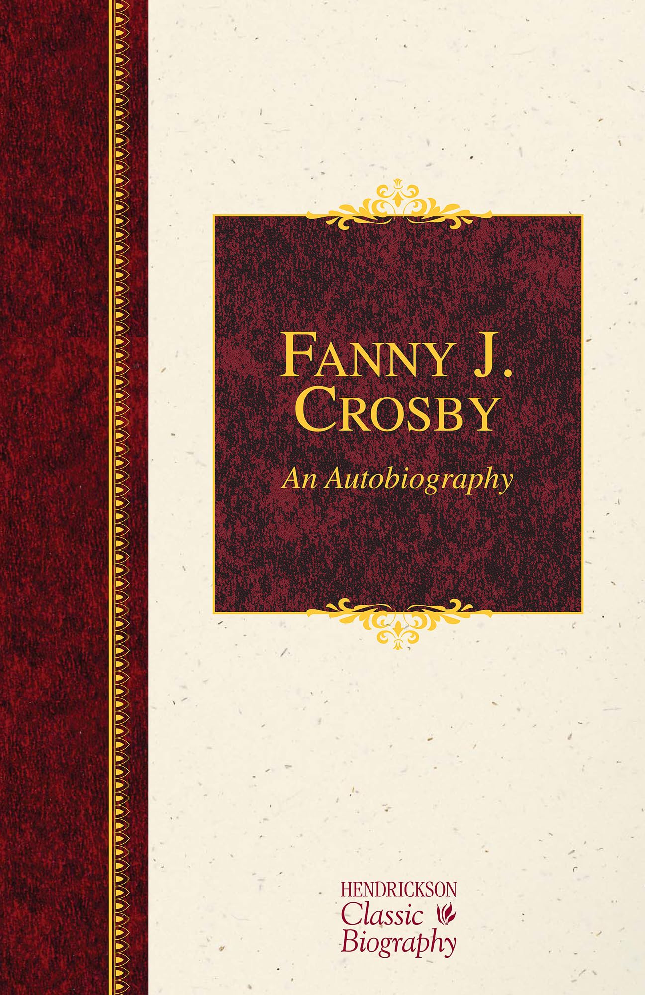 Fanny J. Crosby: An Autobiography: An Autobiography (Hendrickson Classic Biographies)