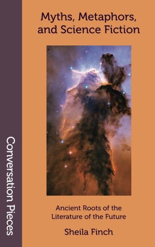 Myths, Metaphors, and Science Fiction: Ancient Roots of the Literature of the Future (Conversation Pieces)