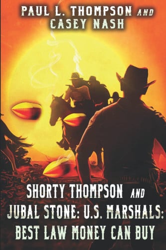 Shorty Thompson and Jubal Stone: U.S. Marshals: Best Law Money Can Buy: A Western Adventure Sequel (A Jubal Stone: U.S. Marshal Western)