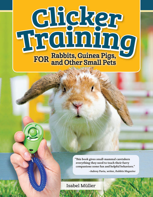 Clicker Training for Rabbits, Guinea Pigs, and Other Small Pets (CompanionHouse Books) Train Your Hamster, Rat, Gerbil, Chinchilla, and More to Do Tricks, Follow Commands, and Overcome Fear and Stress - 726